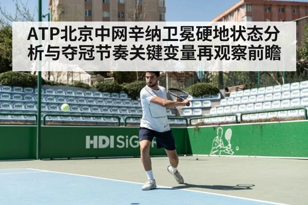 ATP北京中网辛纳卫冕硬地状态分析与夺冠节奏关键变量再观察前瞻 - kaiyun